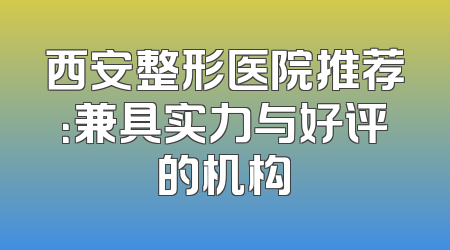 西安整形医院推荐：兼具实力与好评的机构