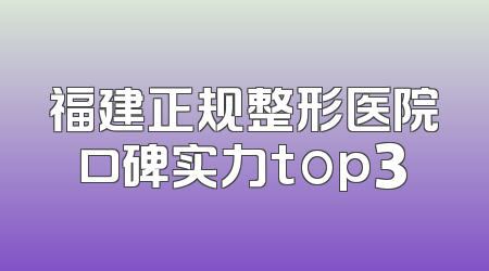 福建正规整形医院口碑实力top3