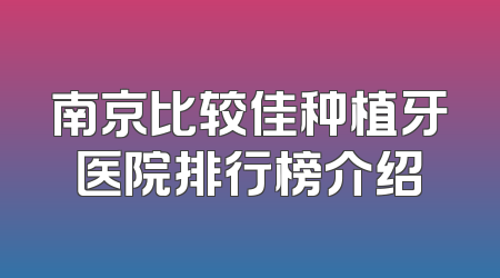 南京比较佳种植牙医院排行榜介绍