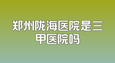 郑州陇海医院是三甲医院吗