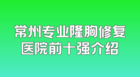 常州专业隆胸修复医院前十强介绍