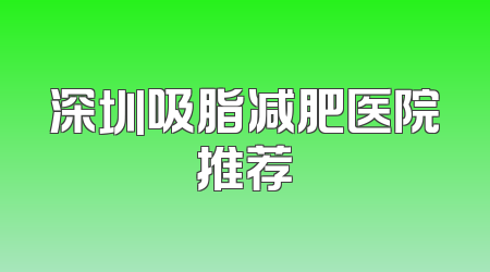 深圳吸脂减肥医院推荐