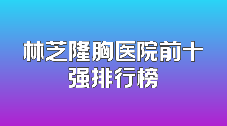 林芝隆胸医院前十强排行榜