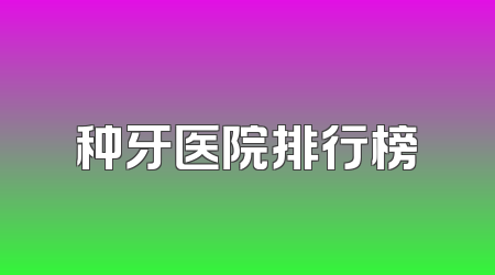 种牙医院排行榜