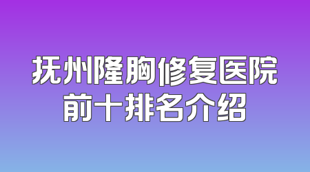 抚州隆胸修复医院前十排名介绍