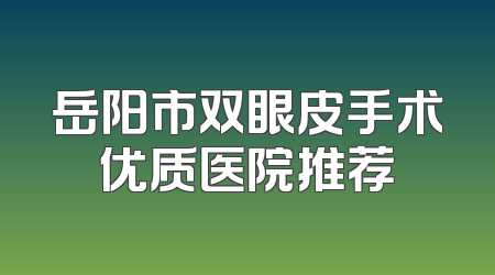 岳阳市双眼皮手术优质医院推荐