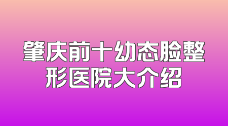 肇庆前十幼态脸整形医院大介绍