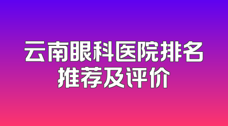 云南眼科医院排名推荐及评价