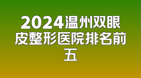 2024温州双眼皮整形医院排名前五