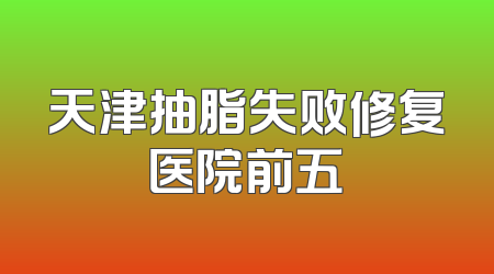 天津抽脂失败修复医院前五