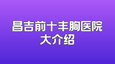 昌吉前十丰胸医院大介绍