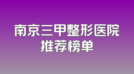南京三甲整形医院推荐榜单