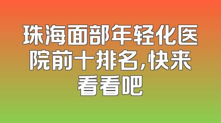 珠海面部年轻化医院前十排名，快来看看吧