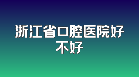 浙江省口腔医院好不好