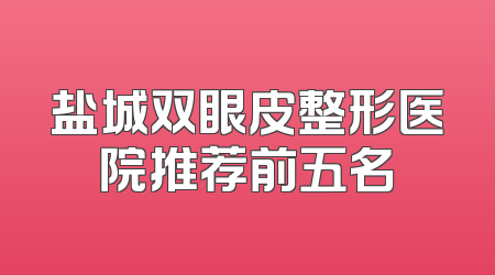 盐城双眼皮整形医院推荐前五名