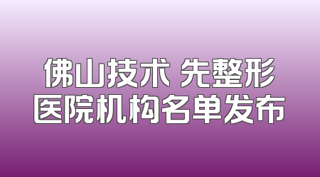 佛山技术領先整形医院机构名单发布