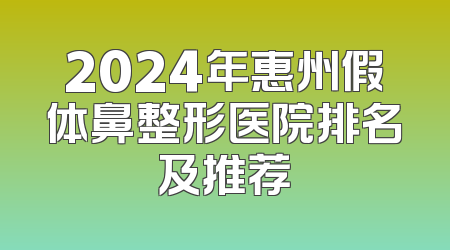 2024年惠州假体鼻整形医院排名及推荐
