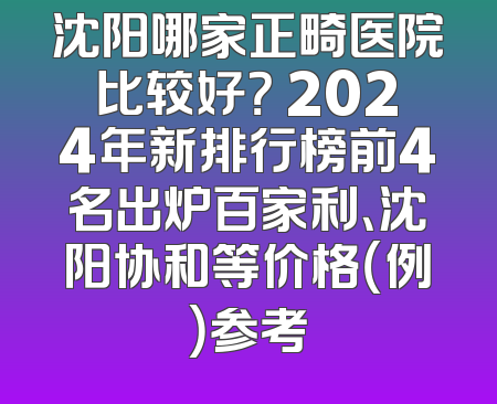 沈阳哪家正畸医院比较好？ 2024年新排行榜前4名出炉百家利、沈阳协和等价格（例）参考