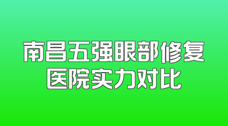 南昌五强眼部修复医院实力对比