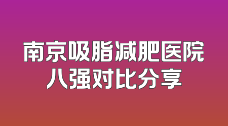 南京吸脂减肥医院八强对比分享