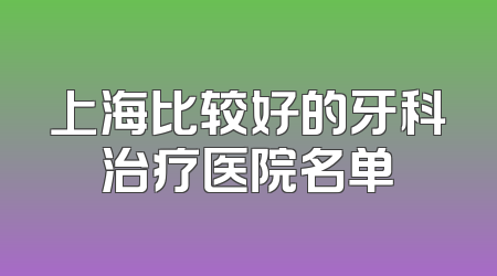 上海比较好的牙科治疗医院名单