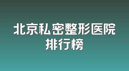 北京私密整形医院排行榜