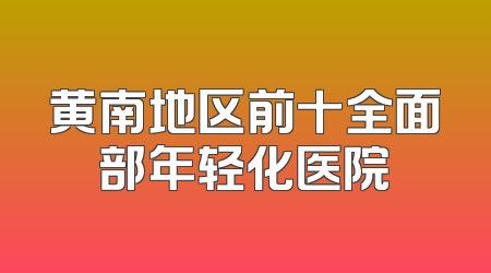 黄南地区前十全面部年轻化医院