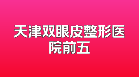 天津双眼皮整形医院前五