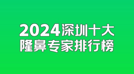 2024深圳十大隆鼻专家排行榜
