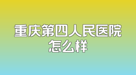 重庆第四人民医院怎么样