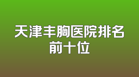天津丰胸医院排名前十位