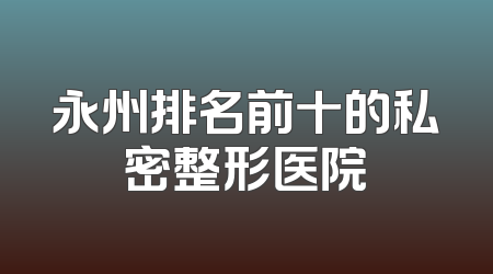 永州排名前十的私密整形医院