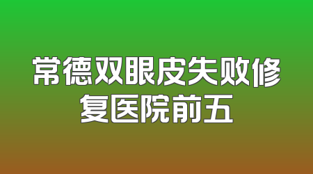 常德双眼皮失败修复医院前五
