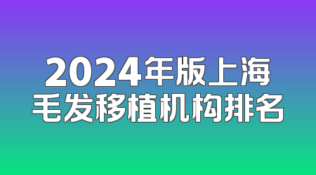2024年版上海毛发移植机构排名