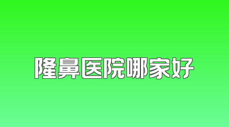 隆鼻医院哪家好