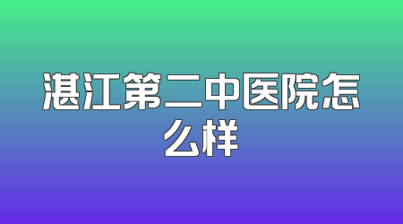 湛江第二中医院怎么样
