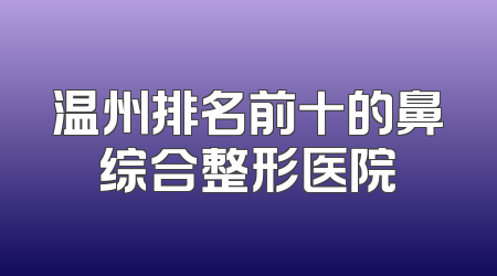 温州排名前十的鼻综合整形医院