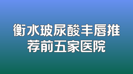 衡水玻尿酸丰唇推荐前五家医院
