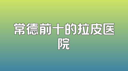 常德前十的拉皮医院