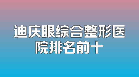 迪庆眼综合整形医院排名前十