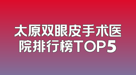 太原双眼皮手术医院排行榜TOP5