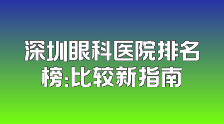 深圳眼科医院排名榜：比较新指南