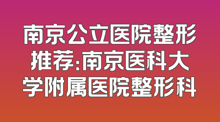 南京公立医院整形推荐：南京医科大学附属医院整形科