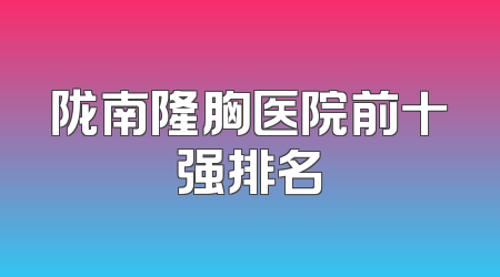 陇南隆胸医院前十强排名