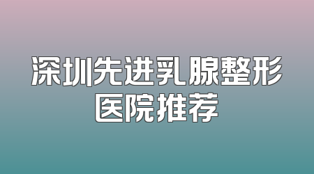 深圳先进乳腺整形医院推荐