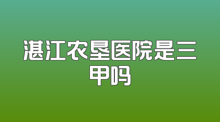 湛江农垦医院是三甲吗