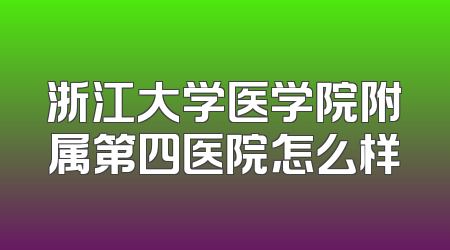 浙江大学医学院附属第四医院怎么样