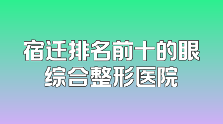 宿迁排名前十的眼综合整形医院