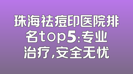 珠海祛痘印医院排名top5：专业治疗，安全无忧