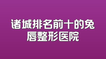 诸城排名前十的兔唇整形医院